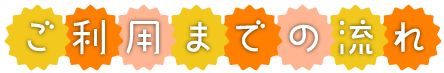 児童発達支援あしたば　ご利用までの流れ　文字